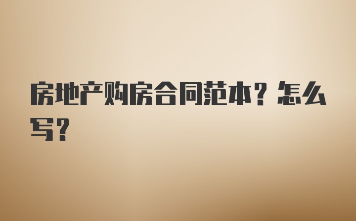 房地产购房合同范本？怎么写？