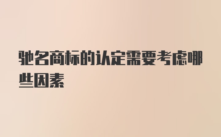 驰名商标的认定需要考虑哪些因素