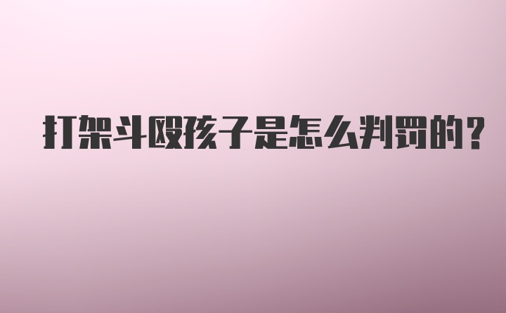 打架斗殴孩子是怎么判罚的?