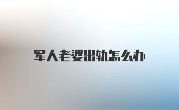 军人老婆出轨怎么办