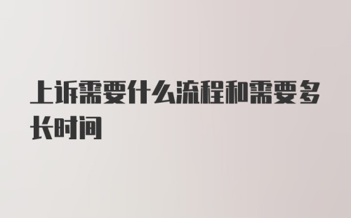 上诉需要什么流程和需要多长时间