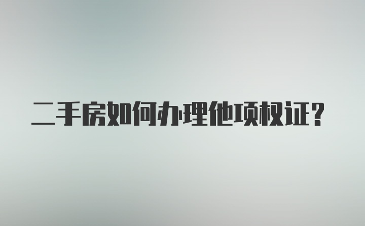 二手房如何办理他项权证?