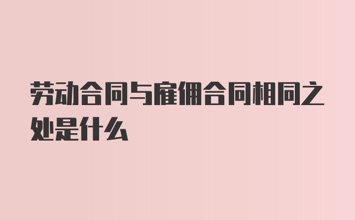 劳动合同与雇佣合同相同之处是什么