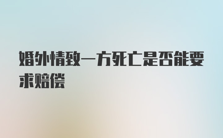 婚外情致一方死亡是否能要求赔偿