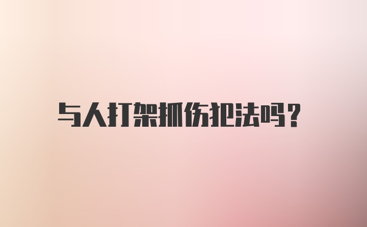 与人打架抓伤犯法吗?