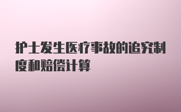 护士发生医疗事故的追究制度和赔偿计算