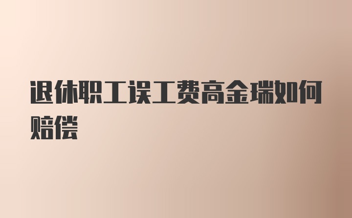 退休职工误工费高金瑞如何赔偿