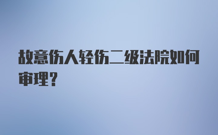 故意伤人轻伤二级法院如何审理？