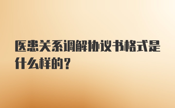 医患关系调解协议书格式是什么样的？