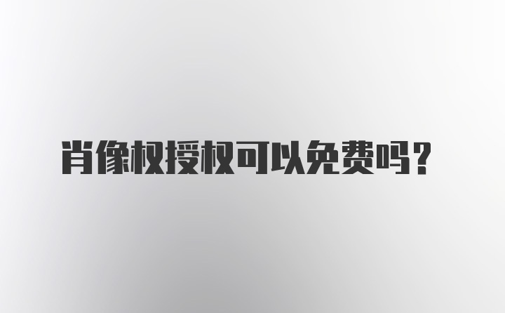 肖像权授权可以免费吗？