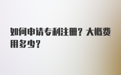 如何申请专利注册？大概费用多少？