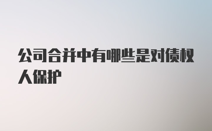 公司合并中有哪些是对债权人保护