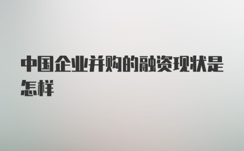 中国企业并购的融资现状是怎样