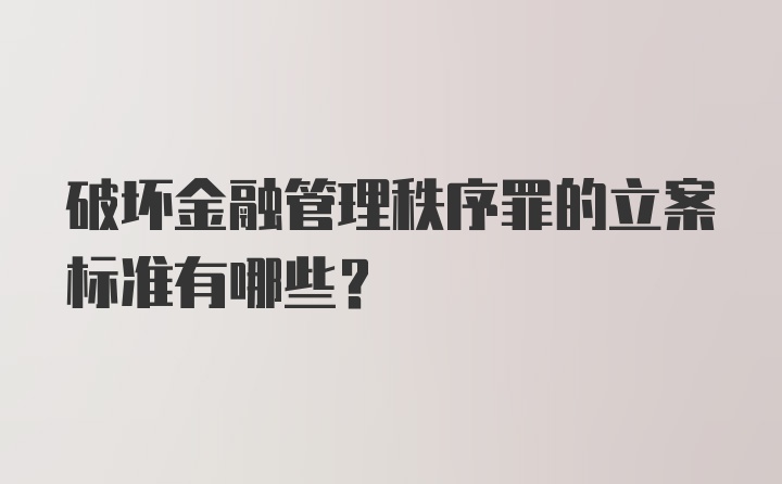 破坏金融管理秩序罪的立案标准有哪些?