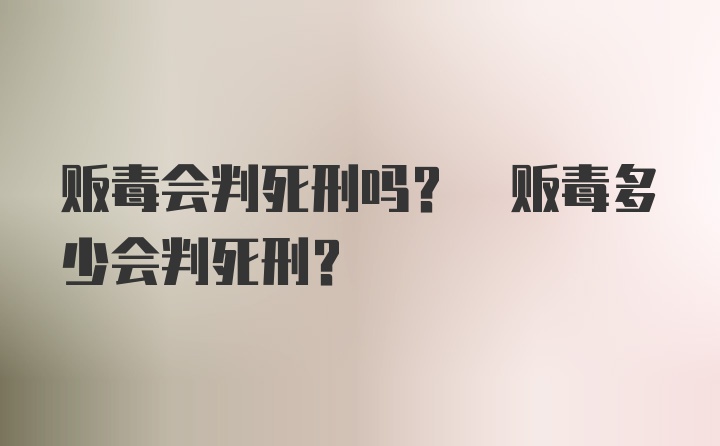 贩毒会判死刑吗? 贩毒多少会判死刑?