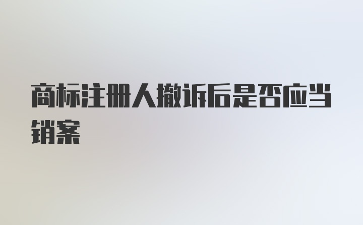 商标注册人撤诉后是否应当销案