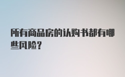 所有商品房的认购书都有哪些风险？