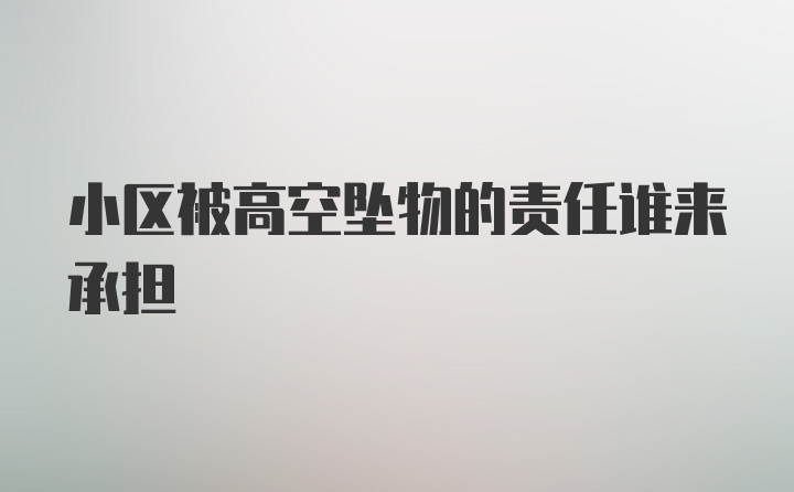 小区被高空坠物的责任谁来承担