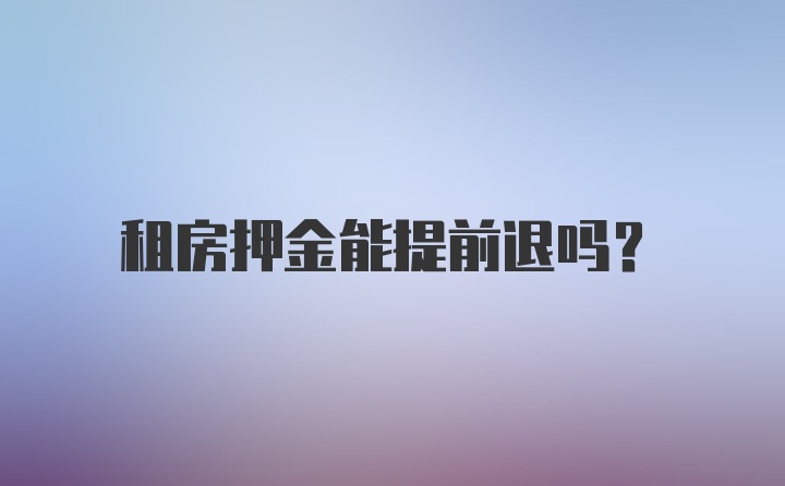 租房押金能提前退吗?