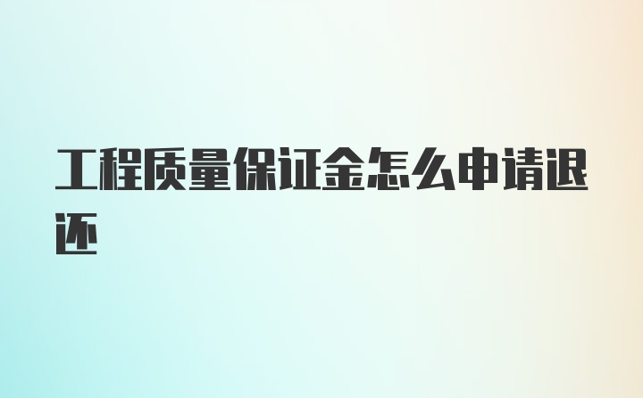 工程质量保证金怎么申请退还