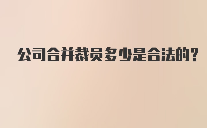 公司合并裁员多少是合法的?