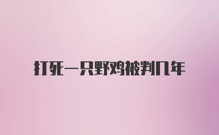 打死一只野鸡被判几年