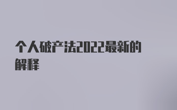 个人破产法2022最新的解释