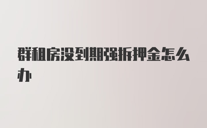 群租房没到期强拆押金怎么办