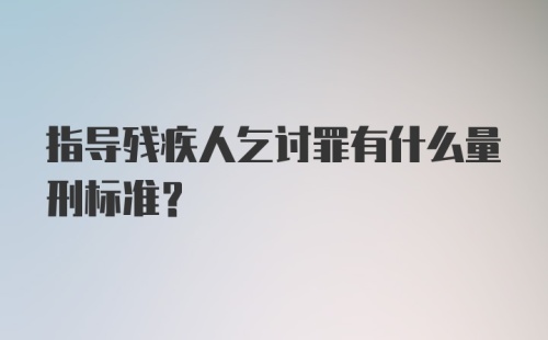 指导残疾人乞讨罪有什么量刑标准？