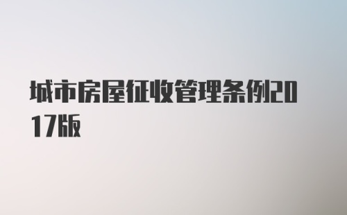 城市房屋征收管理条例2017版