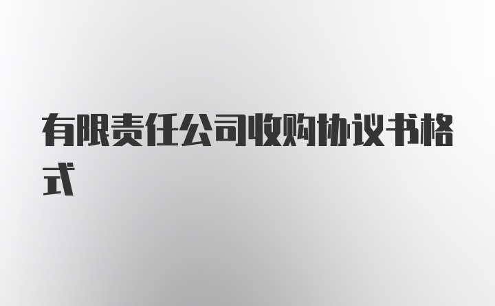 有限责任公司收购协议书格式