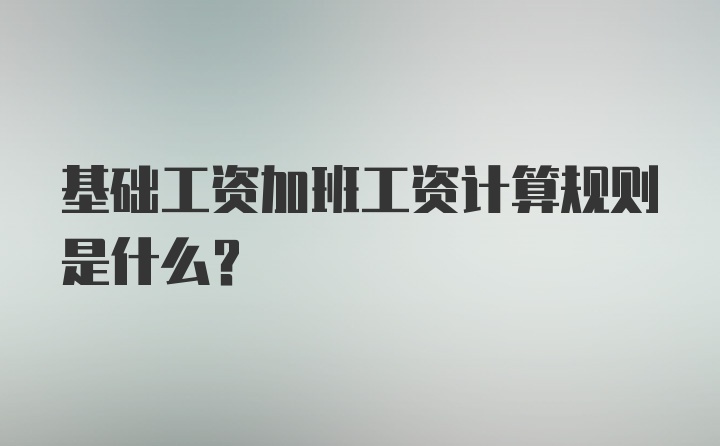 基础工资加班工资计算规则是什么？