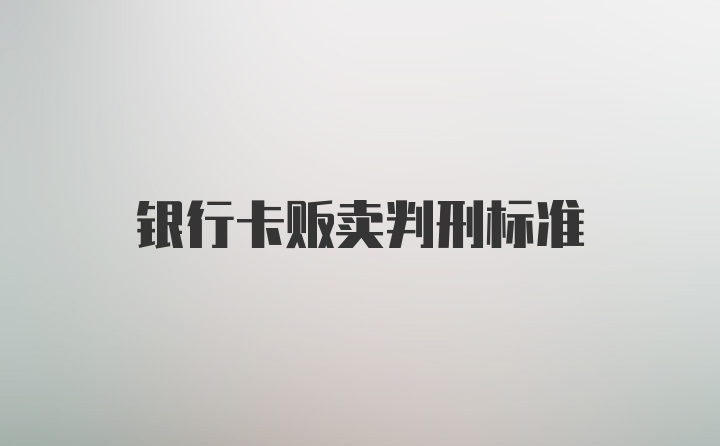 银行卡贩卖判刑标准