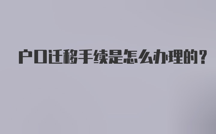 户口迁移手续是怎么办理的？