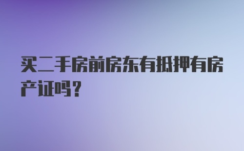 买二手房前房东有抵押有房产证吗？