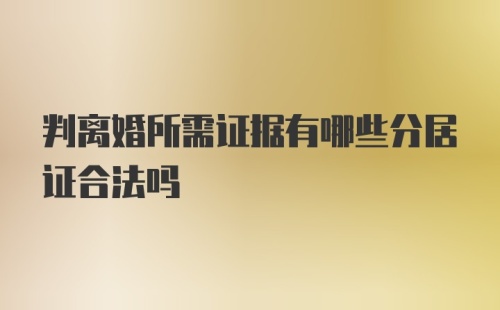 判离婚所需证据有哪些分居证合法吗