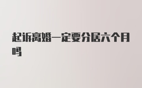 起诉离婚一定要分居六个月吗