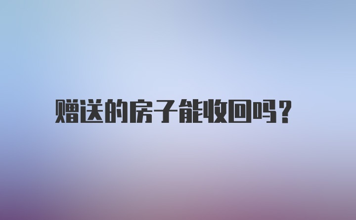 赠送的房子能收回吗？