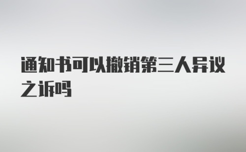 通知书可以撤销第三人异议之诉吗