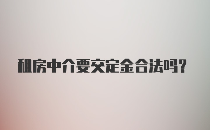 租房中介要交定金合法吗?