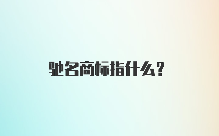 驰名商标指什么?