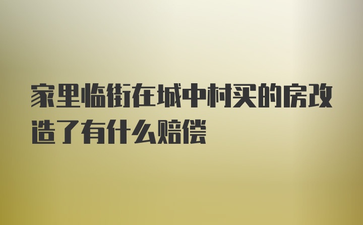 家里临街在城中村买的房改造了有什么赔偿