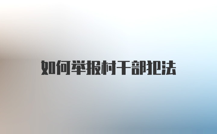 如何举报村干部犯法