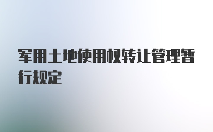 军用土地使用权转让管理暂行规定