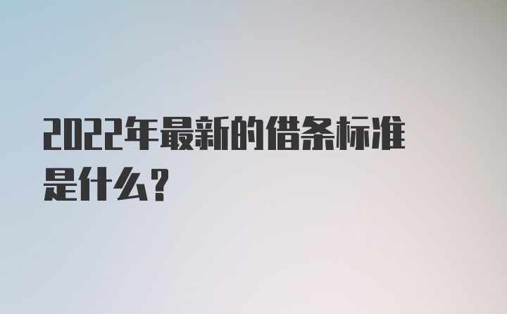 2022年最新的借条标准是什么？