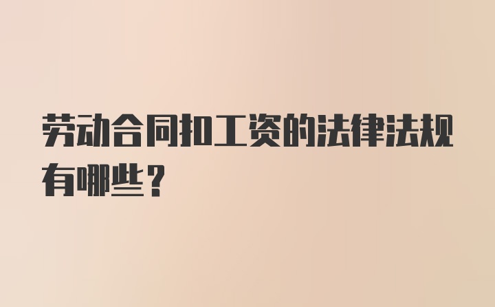 劳动合同扣工资的法律法规有哪些？