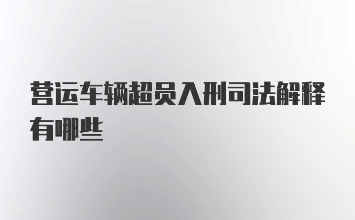 营运车辆超员入刑司法解释有哪些