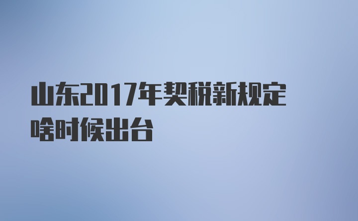 山东2017年契税新规定啥时候出台