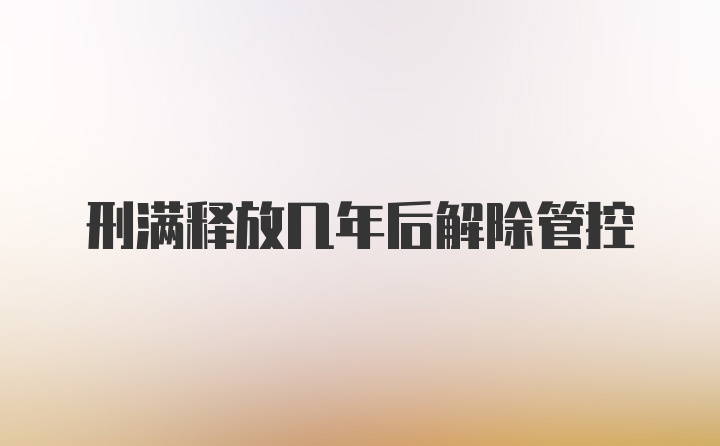 刑满释放几年后解除管控