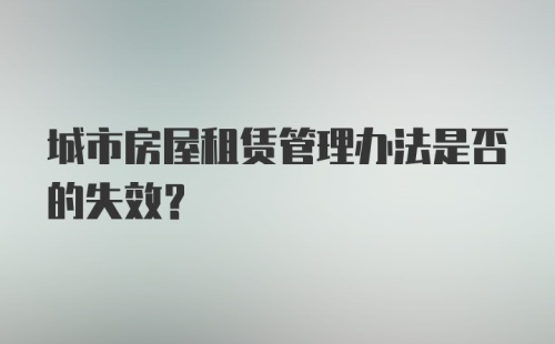 城市房屋租赁管理办法是否的失效？